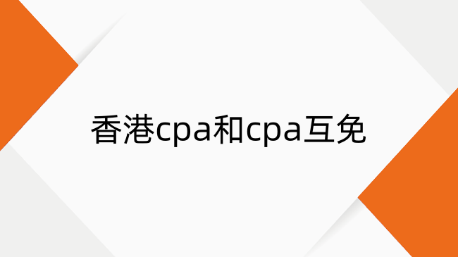 香港cpa和cpa互免条件是什么？哪个含金量高？