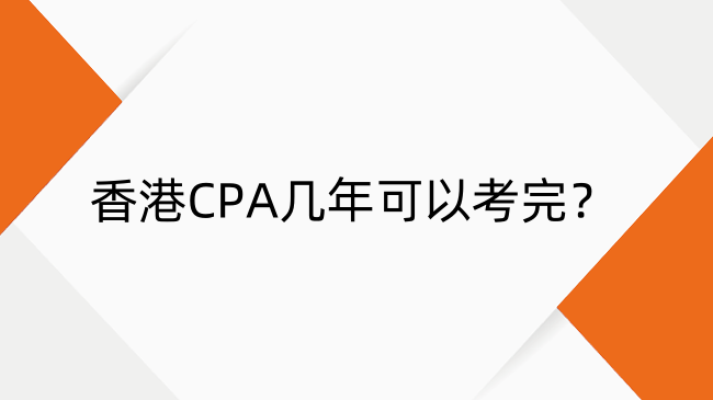 香港CPA几年可以考完？香港CPA最快多久考完？