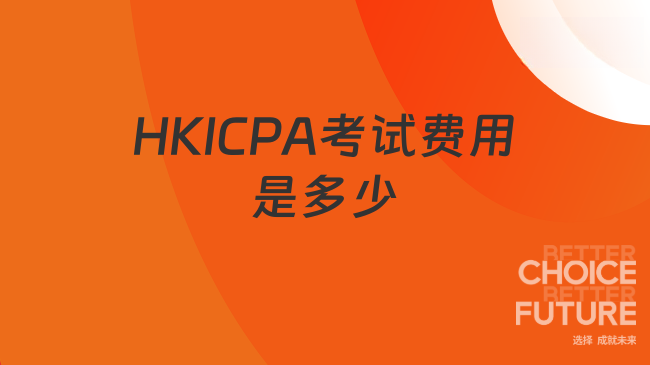 2025年HKICPA考试费用有多少？学生速看