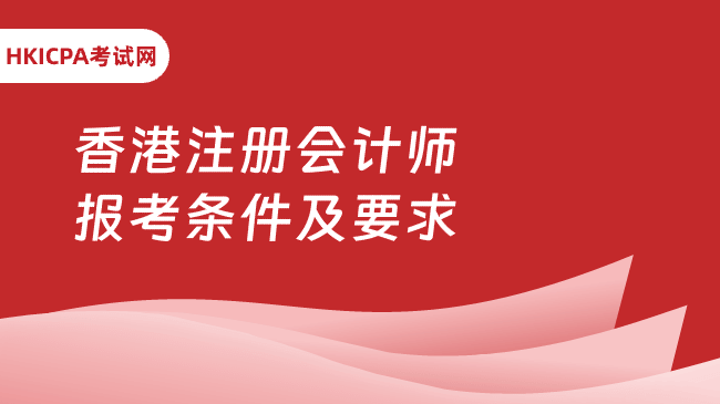 香港注册会计师报考条件及要求是什么？