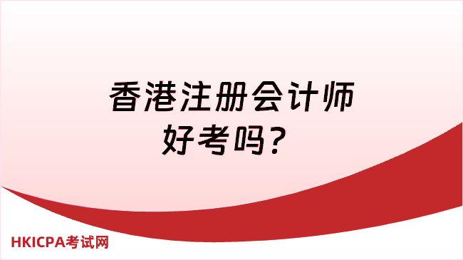 香港注册会计师好考吗？一篇带你读懂
